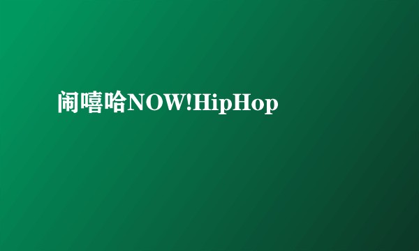 闹嘻哈NOW!HipHop