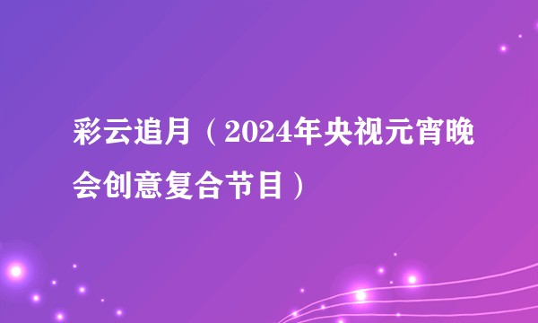 彩云追月（2024年央视元宵晚会创意复合节目）