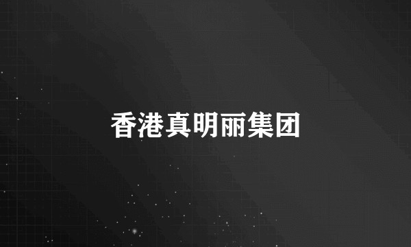 香港真明丽集团