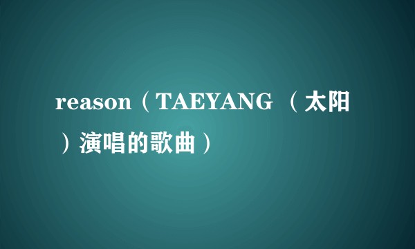 reason（TAEYANG （太阳）演唱的歌曲）