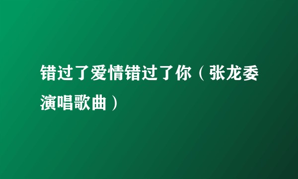 错过了爱情错过了你（张龙委演唱歌曲）