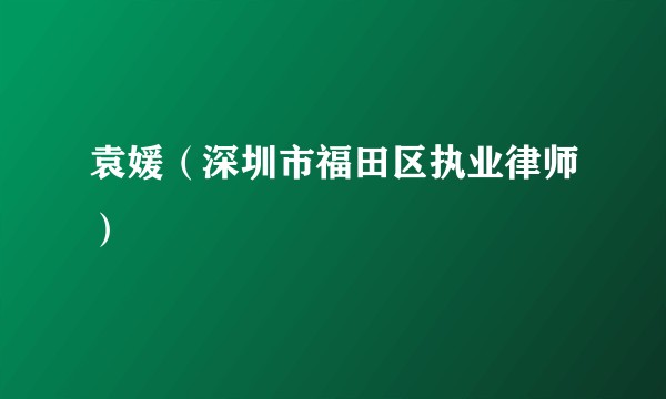袁媛（深圳市福田区执业律师）