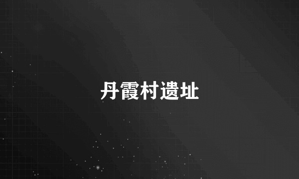 丹霞村遗址