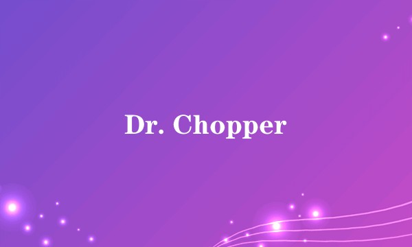 Dr. Chopper