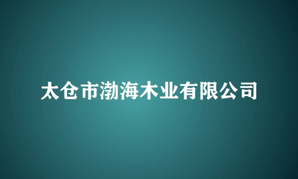 太仓市渤海木业有限公司