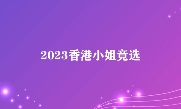 2023香港小姐竞选