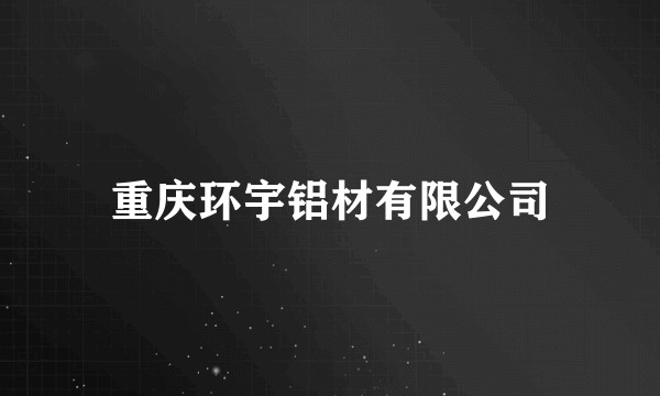 重庆环宇铝材有限公司