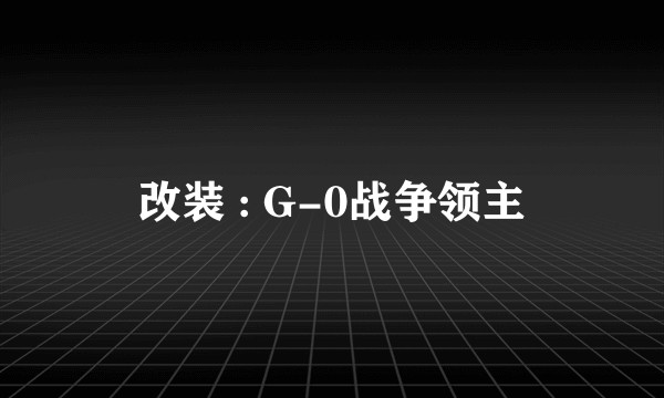改装 : G-0战争领主