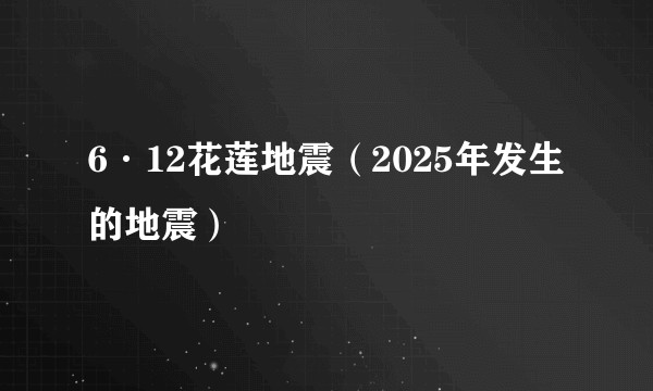 6·12花莲地震（2025年发生的地震）