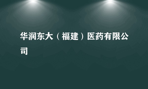 华润东大（福建）医药有限公司