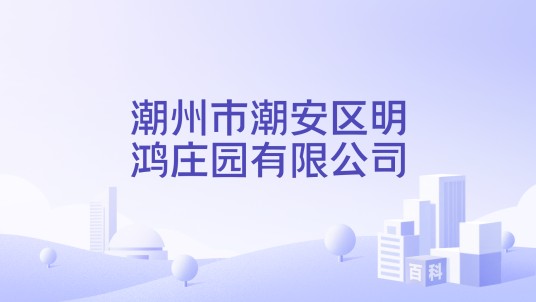 潮州市潮安区明鸿庄园有限公司