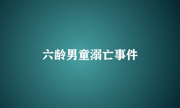 六龄男童溺亡事件