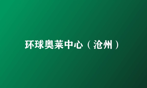 环球奥莱中心（沧州）