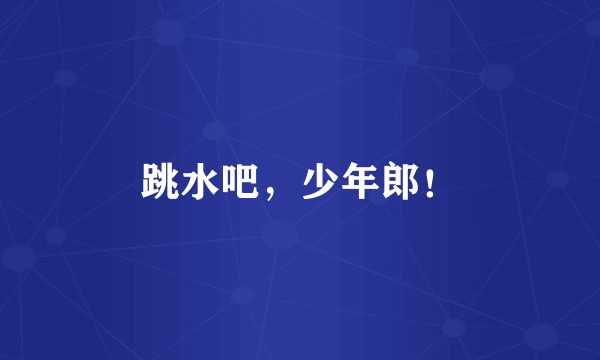 跳水吧，少年郎！