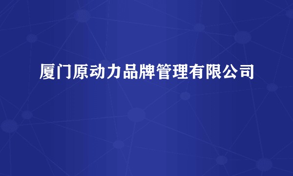 厦门原动力品牌管理有限公司
