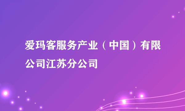 爱玛客服务产业（中国）有限公司江苏分公司