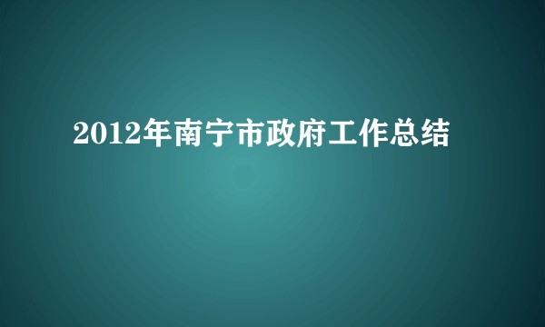 2012年南宁市政府工作总结
