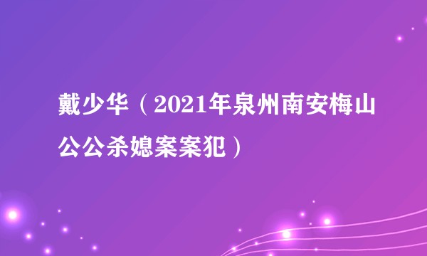 戴少华（2021年泉州南安梅山公公杀媳案案犯）