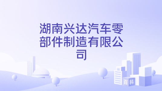 湖南兴达汽车零部件制造有限公司