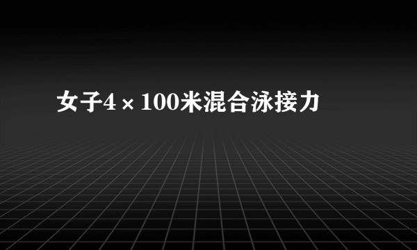 女子4×100米混合泳接力