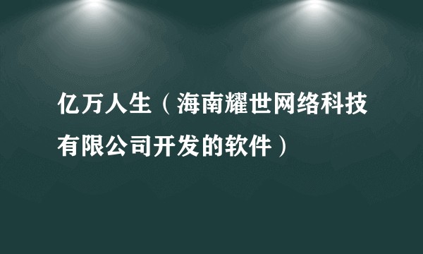 亿万人生（海南耀世网络科技有限公司开发的软件）
