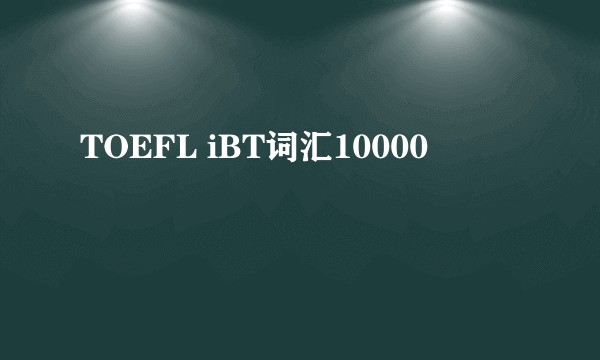 TOEFL iBT词汇10000