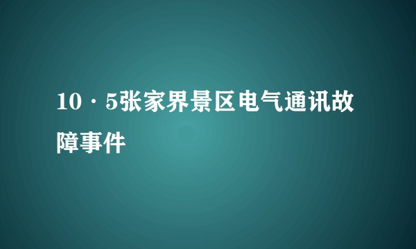 10·5张家界景区电气通讯故障事件