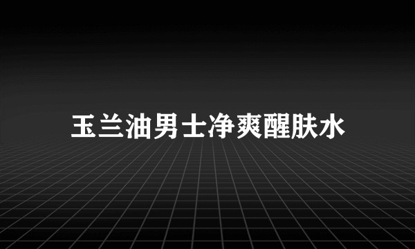 玉兰油男士净爽醒肤水