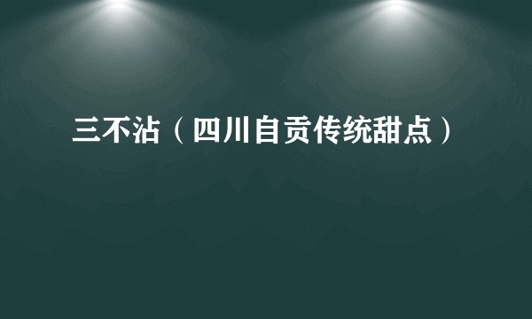 三不沾（四川自贡传统甜点）