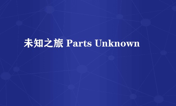 未知之旅 Parts Unknown
