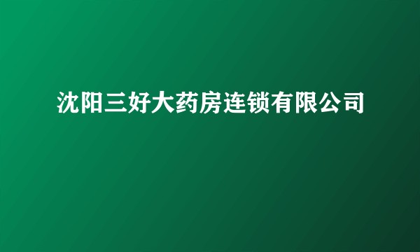 沈阳三好大药房连锁有限公司