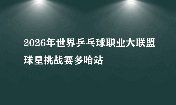 2026年世界乒乓球职业大联盟球星挑战赛多哈站