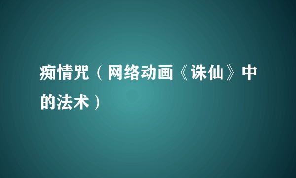 痴情咒（网络动画《诛仙》中的法术）