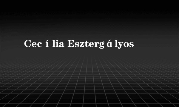 Cecília Esztergályos