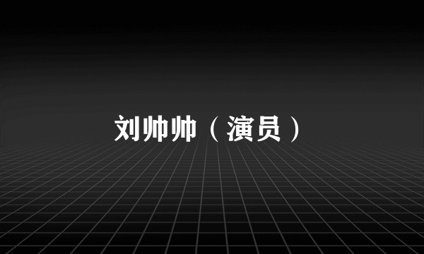刘帅帅（演员）