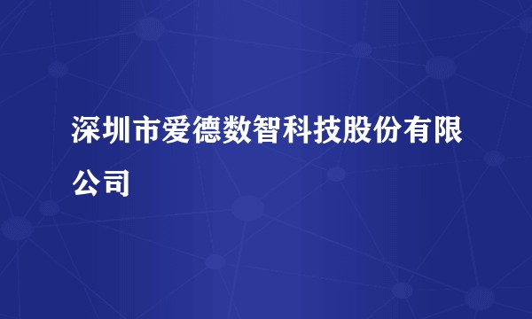 深圳市爱德数智科技股份有限公司