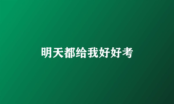 明天都给我好好考