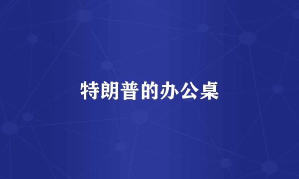 特朗普的办公桌