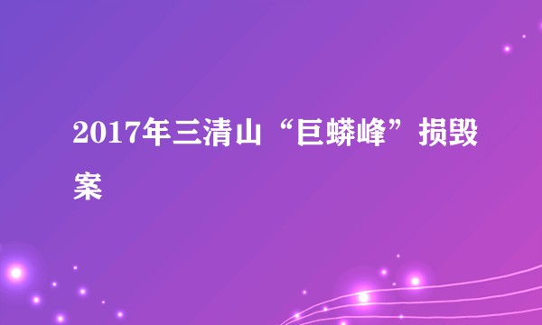 2017年三清山“巨蟒峰”损毁案