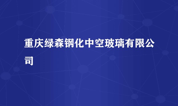 重庆绿森钢化中空玻璃有限公司