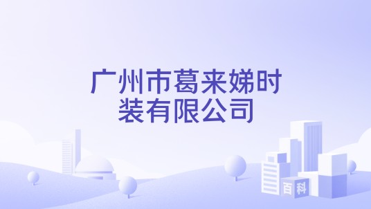 广州市葛来娣时装有限公司
