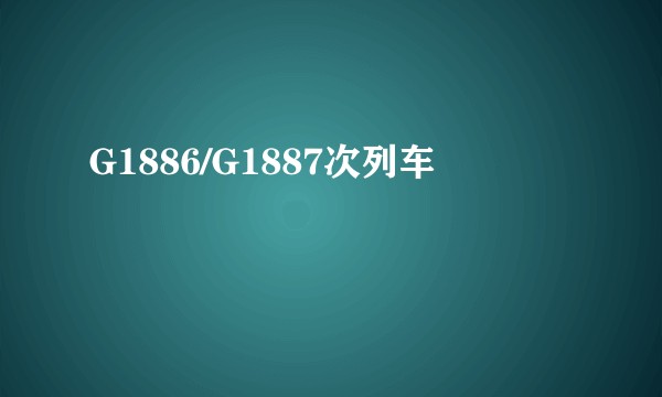 G1886/G1887次列车