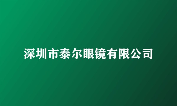 深圳市泰尔眼镜有限公司
