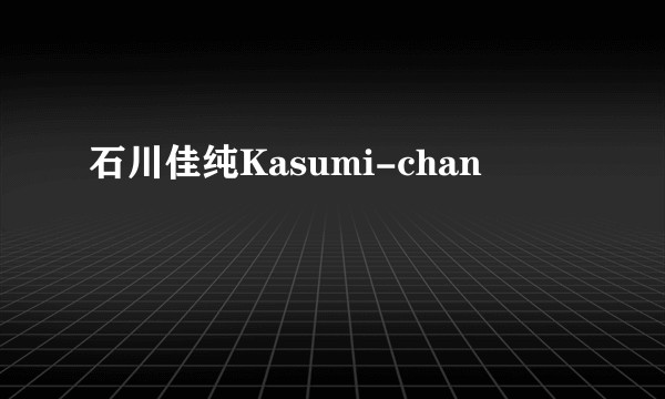 石川佳纯Kasumi-chan