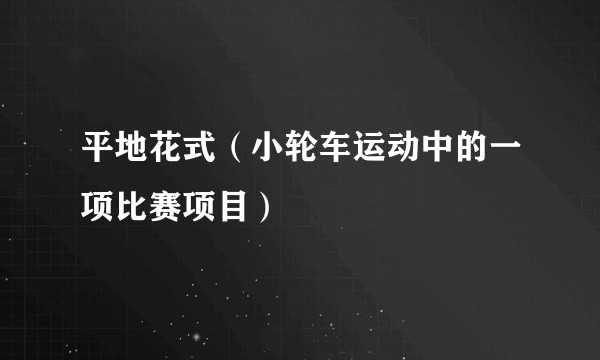 平地花式（小轮车运动中的一项比赛项目）