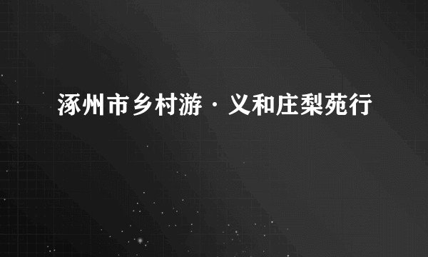 涿州市乡村游·义和庄梨苑行