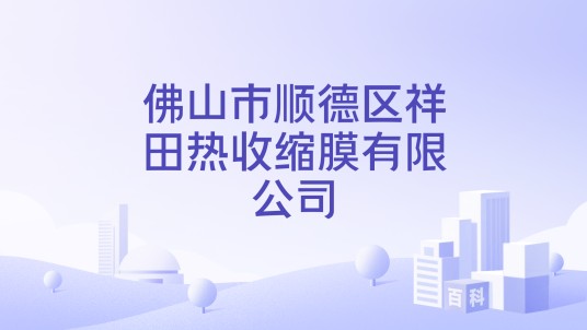 佛山市顺德区祥田热收缩膜有限公司