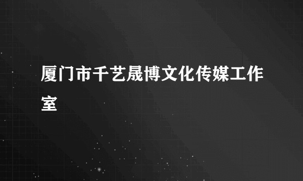 厦门市千艺晟博文化传媒工作室