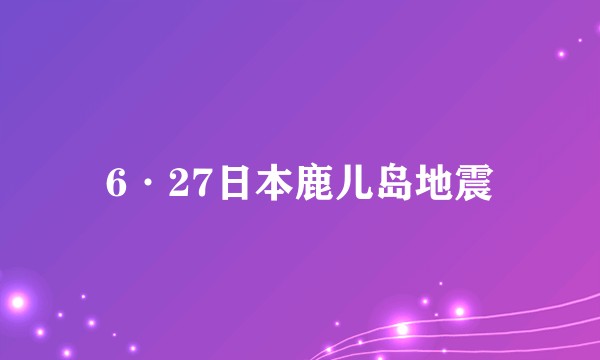 6·27日本鹿儿岛地震