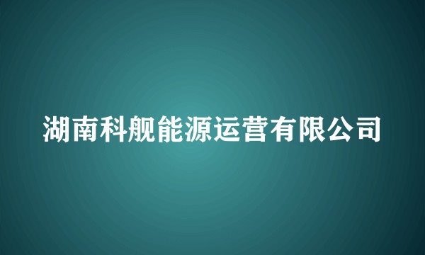 湖南科舰能源运营有限公司